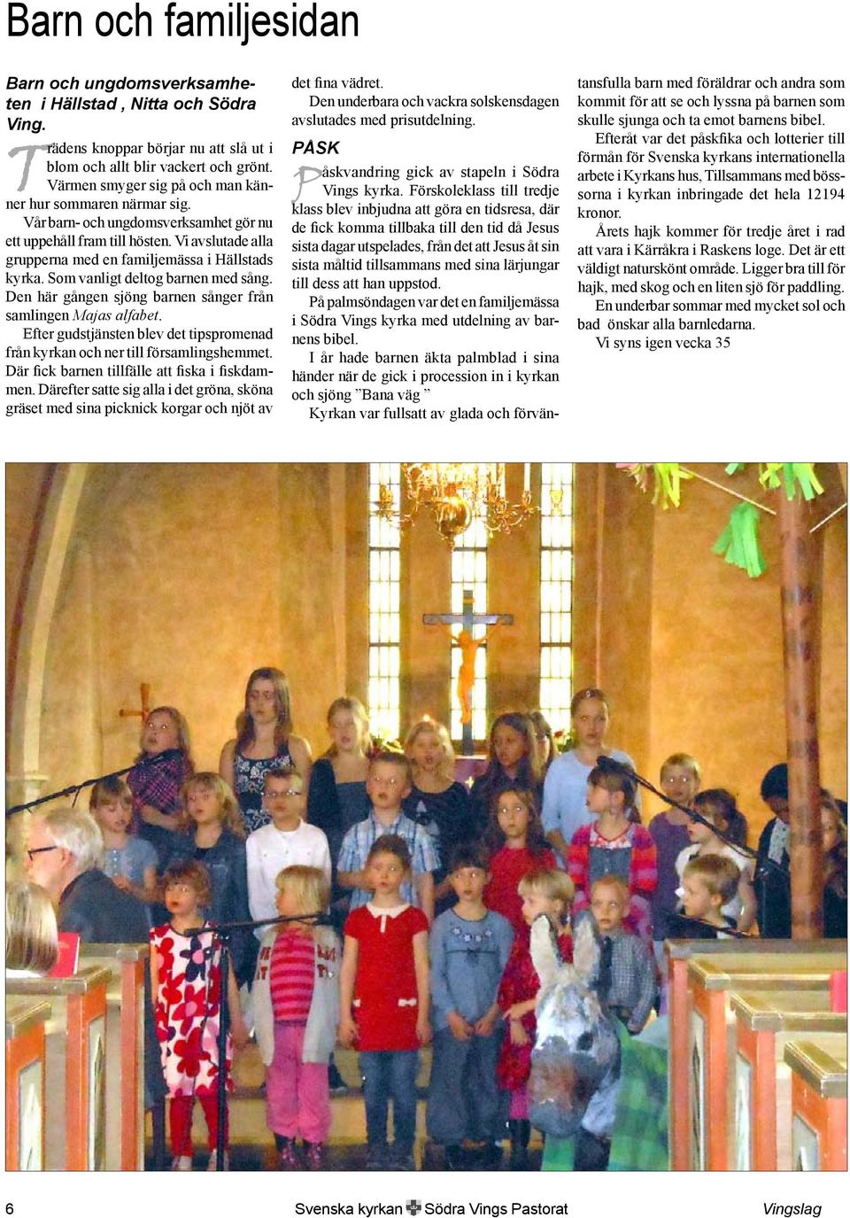 Som vanligt deltog barnen med sång. Den här gången sjöng barnen sånger från samlingen Majas alfabet. Efter gudstjänsten blev det tipspromenad från kyrkan och ner till församlingshemmet.