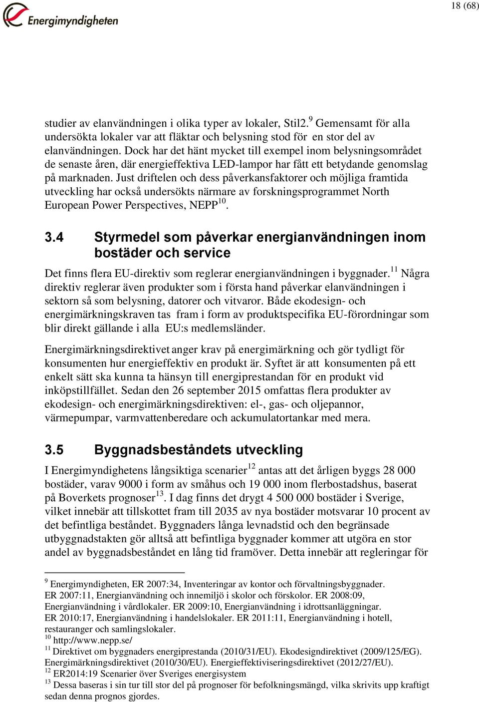 Just driftelen och dess påverkansfaktorer och möjliga framtida utveckling har också undersökts närmare av forskningsprogrammet North European Power Perspectives, NEPP 10. 3.