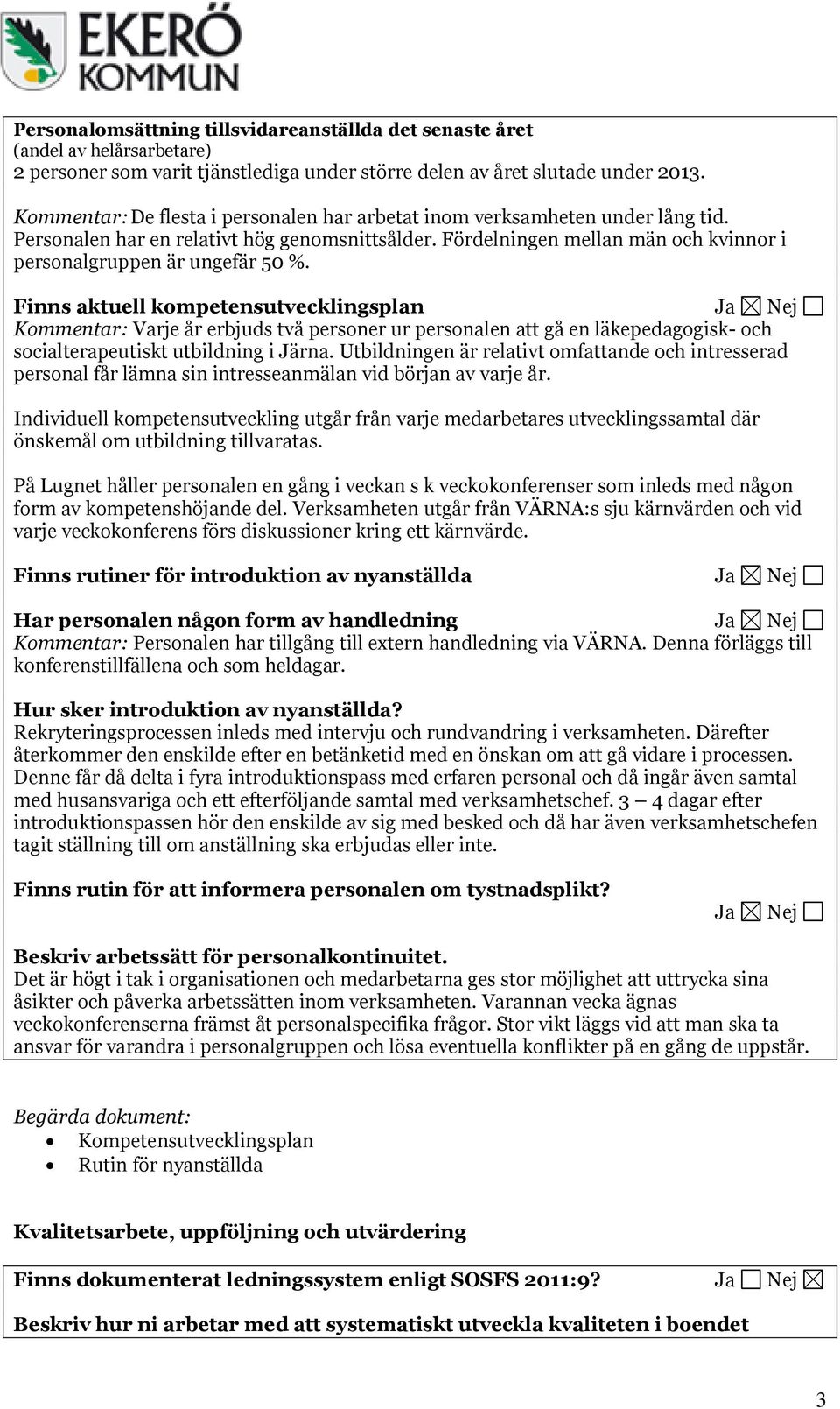 Finns aktuell kompetensutvecklingsplan Ja Nej Kommentar: Varje år erbjuds två personer ur personalen att gå en läkepedagogisk- och socialterapeutiskt utbildning i Järna.