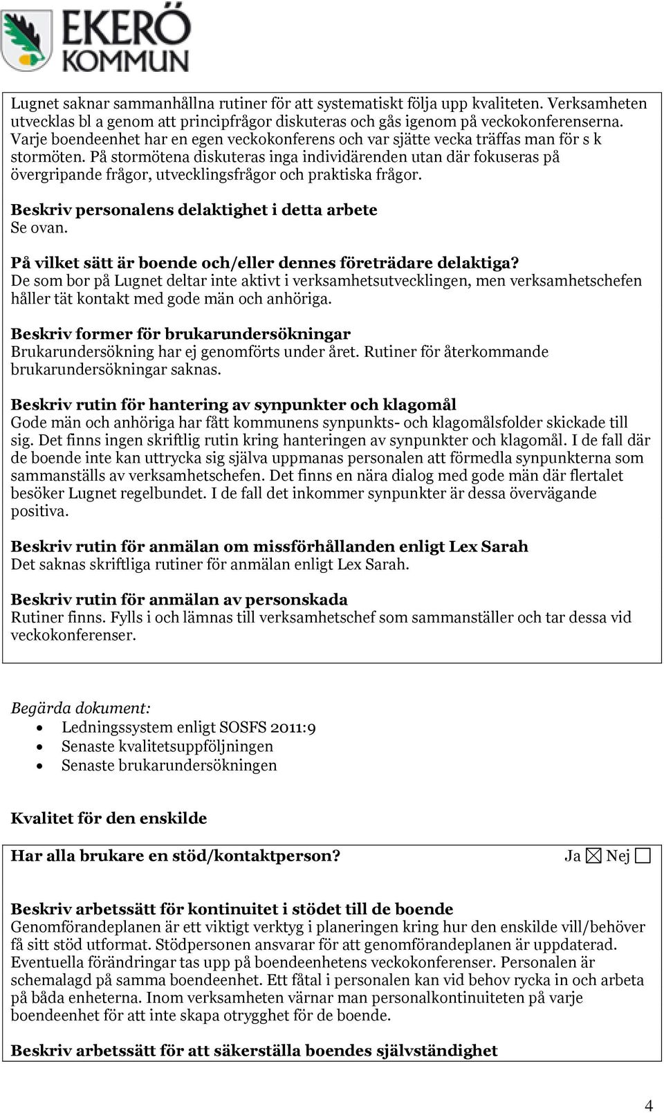 På stormötena diskuteras inga individärenden utan där fokuseras på övergripande frågor, utvecklingsfrågor och praktiska frågor. Beskriv personalens delaktighet i detta arbete Se ovan.