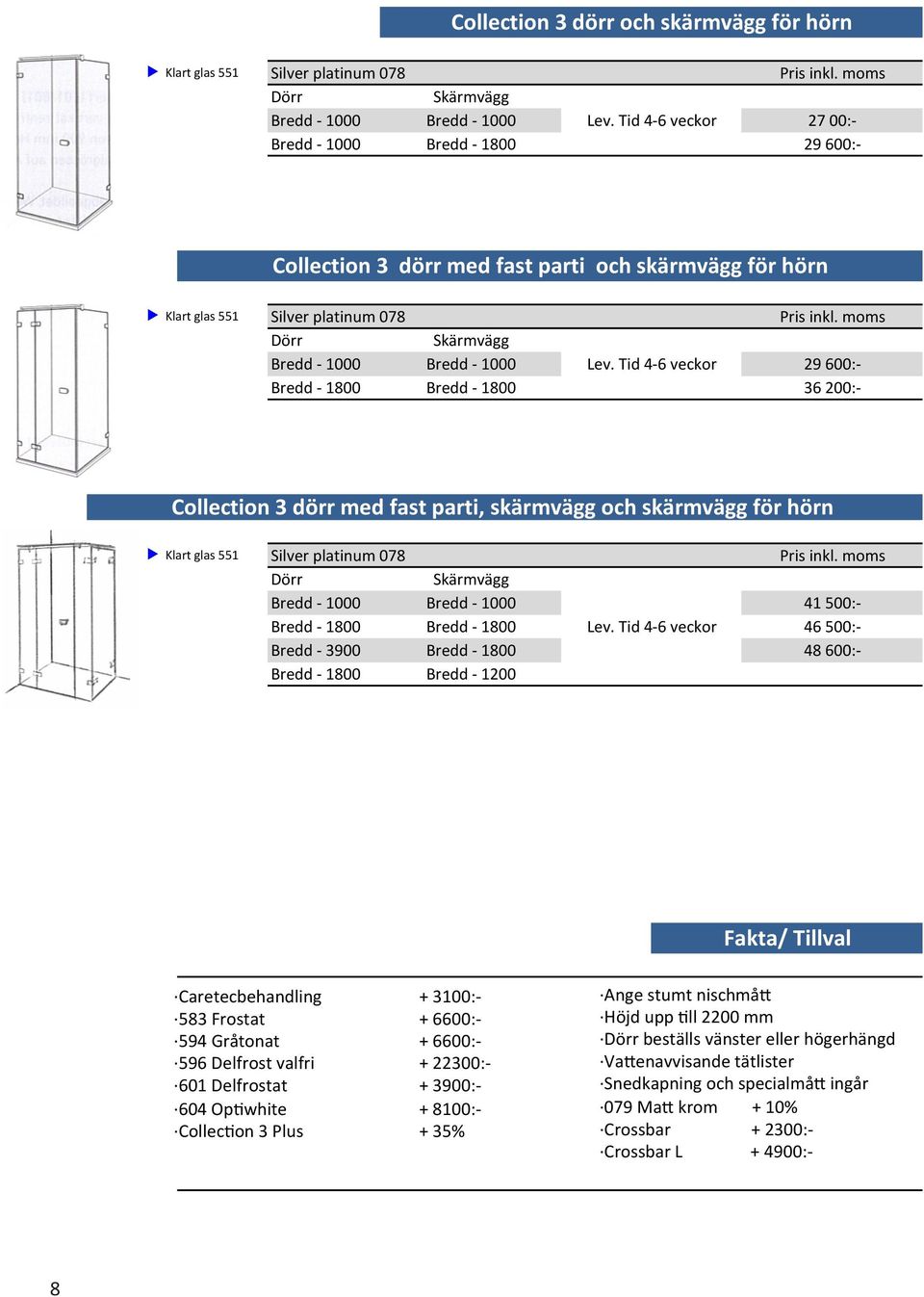 Dörr Bredd - 1000 Bredd - 1800 Bredd - 3900 Bredd - 1800 Skärmvägg Bredd - 1000 Bredd - 1800 Bredd - 1800 Bredd - 1200 41 500:- 46 500:- 48 600:- Fakta/ Tillval Caretecbehandling + 3100:- 583 Frostat