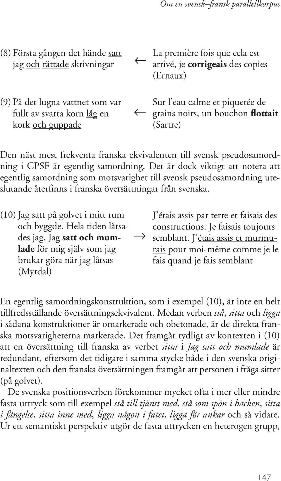 Det är dock viktigt att notera att egentlig samordning som motsvarighet till svensk pseudosamordning uteslutande återfinns i franska översättningar från svenska.