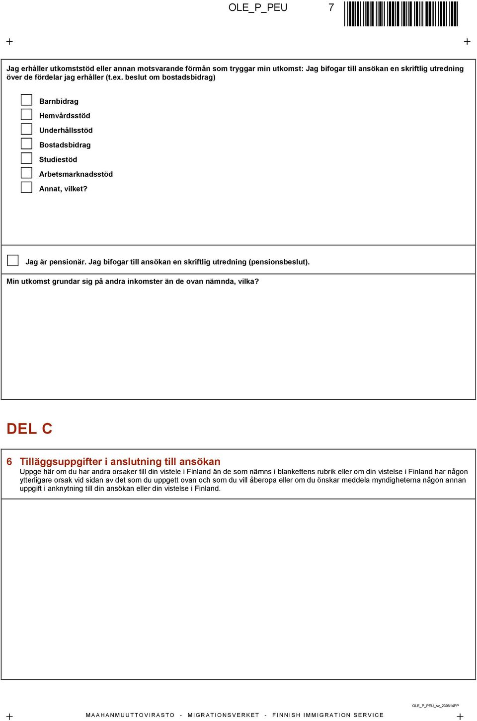 Jag bifogar till ansökan en skriftlig utredning (pensionsbeslut). Min utkomst grundar sig på andra inkomster än de ovan nämnda, vilka?