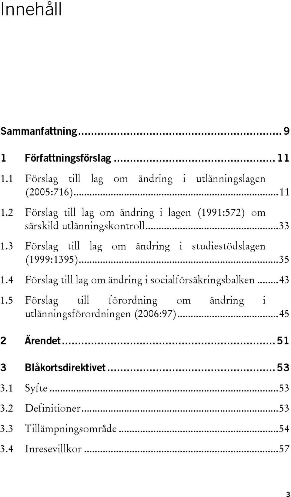 5 Förslag till förordning om ändring i utlänningsförordningen (2006:97)... 45 2 Ärendet... 51 3 Blåkortsdirektivet... 53 3.1 Syfte... 53 3.2 Definitioner.