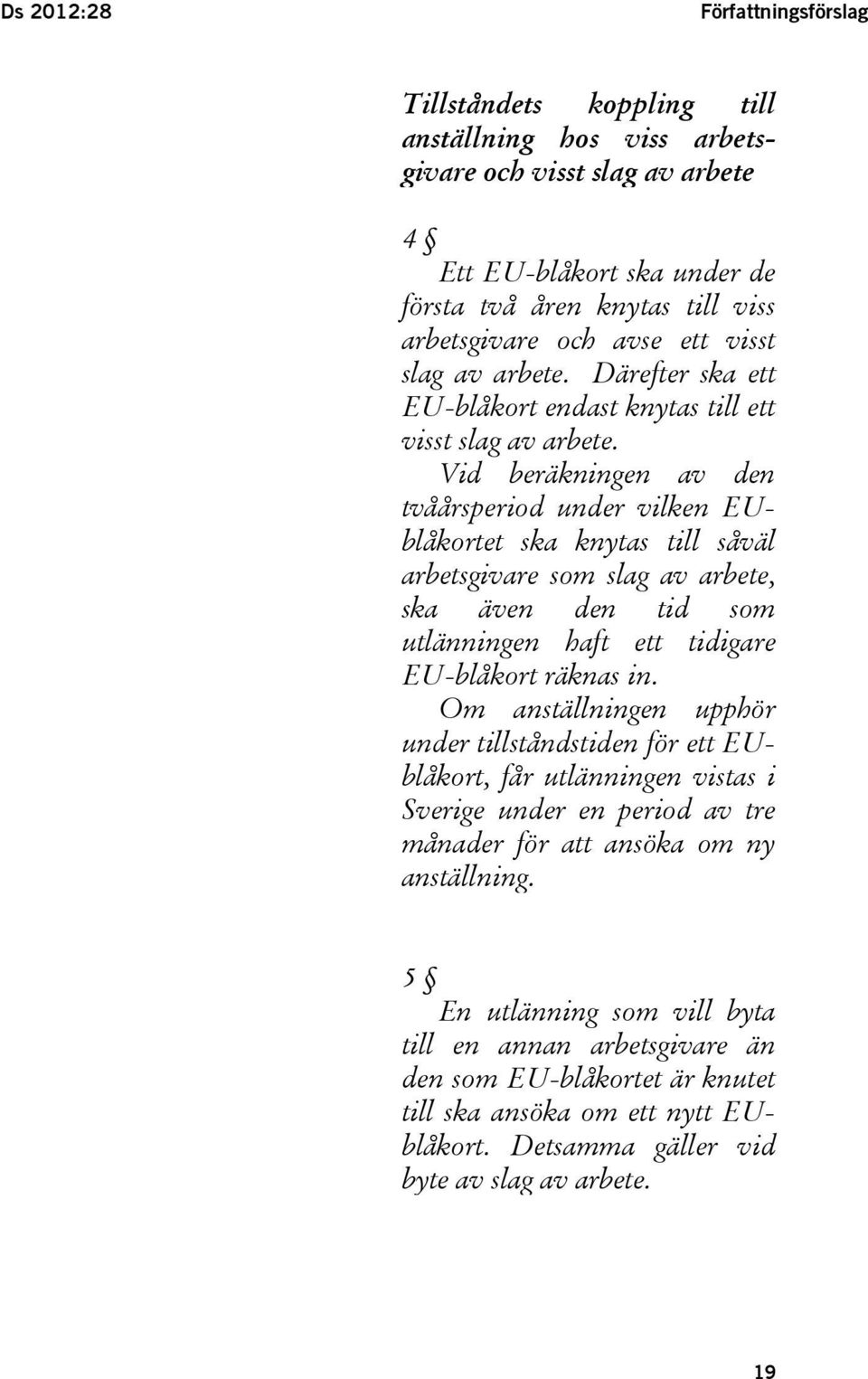 Vid beräkningen av den tvåårsperiod under vilken EUblåkortet ska knytas till såväl arbetsgivare som slag av arbete, ska även den tid som utlänningen haft ett tidigare EU-blåkort räknas in.