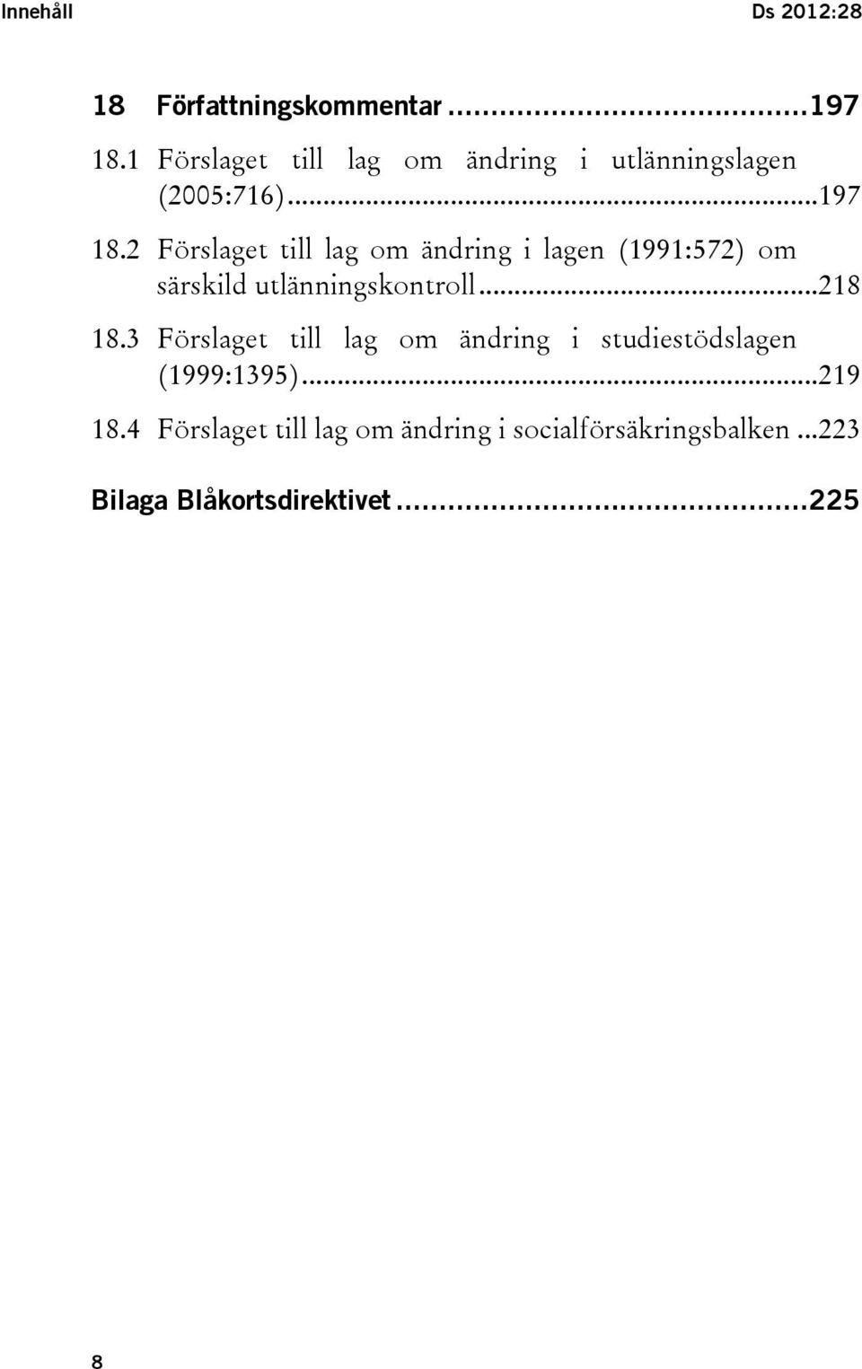 2 Förslaget till lag om ändring i lagen (1991:572) om särskild utlänningskontroll...218 18.