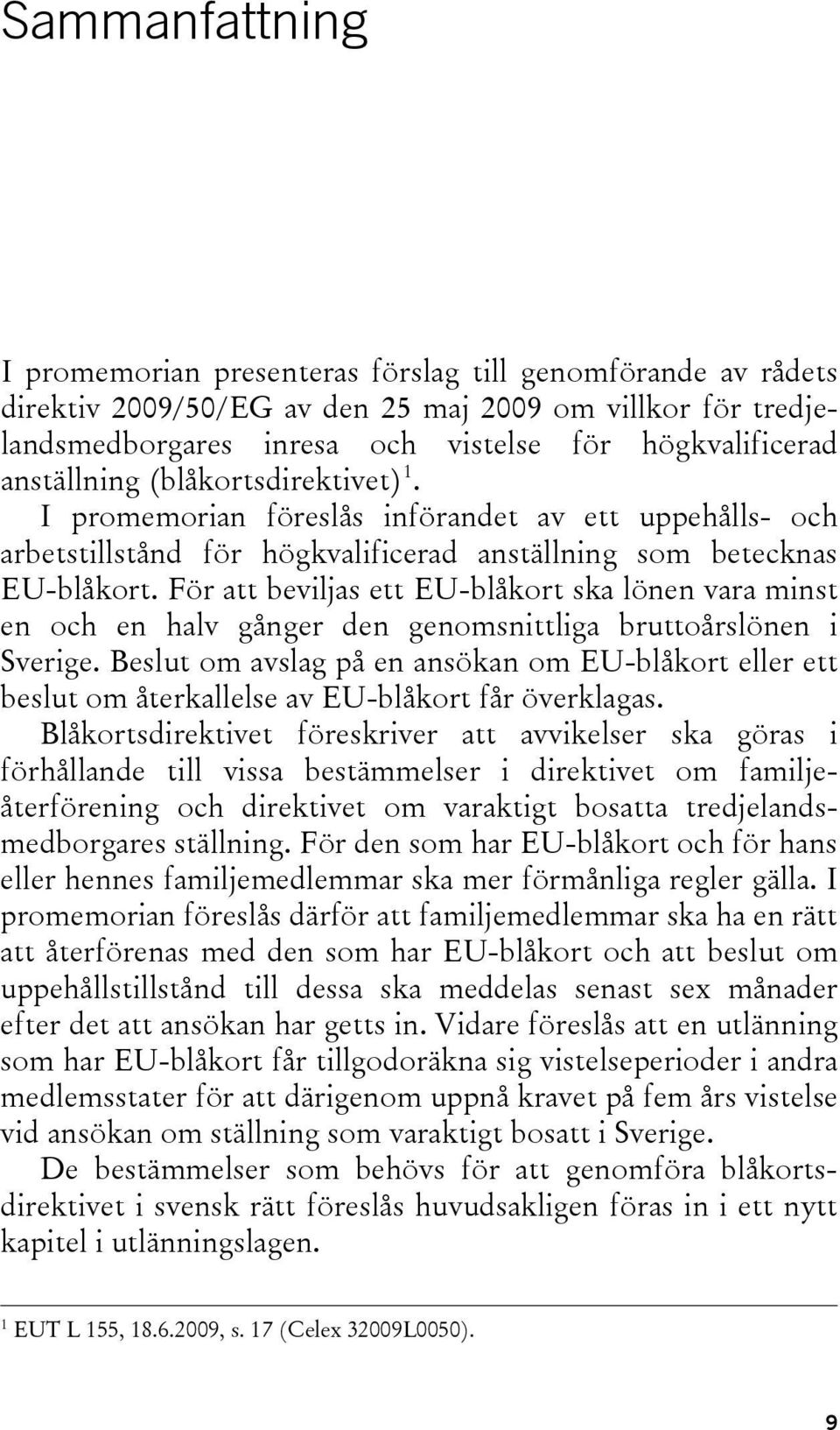 För att beviljas ett EU-blåkort ska lönen vara minst en och en halv gånger den genomsnittliga bruttoårslönen i Sverige.