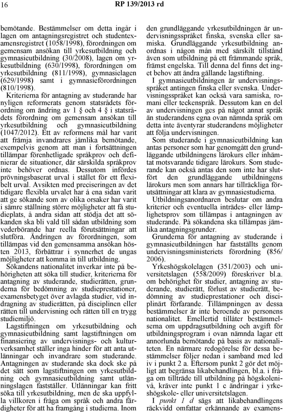 yrkesutbildning (630/1998), förordningen om yrkesutbildning (811/1998), gymnasielagen (629/1998) samt i gymnasieförordningen (810/1998).