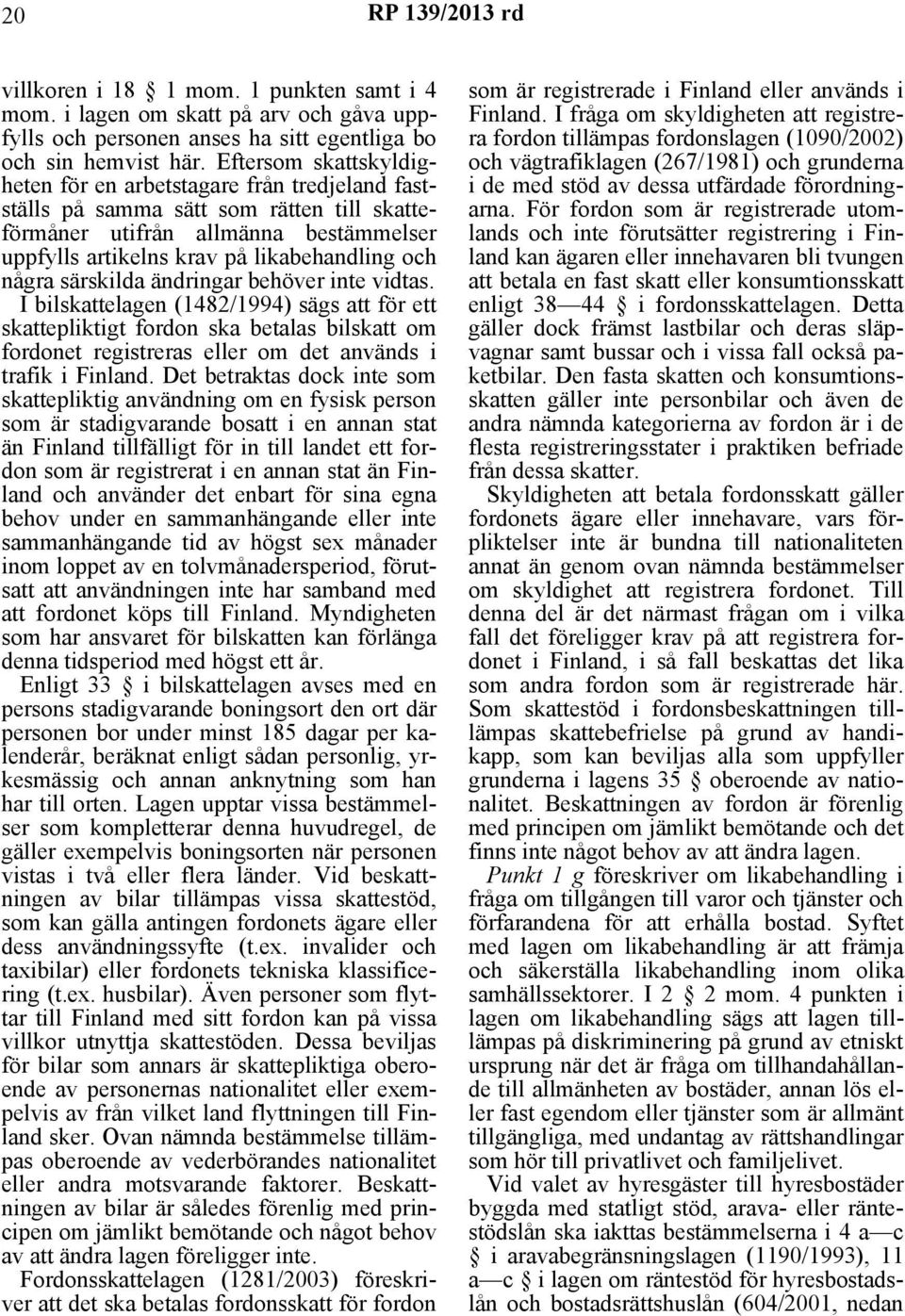 några särskilda ändringar behöver inte vidtas. I bilskattelagen (1482/1994) sägs att för ett skattepliktigt fordon ska betalas bilskatt om fordonet registreras eller om det används i trafik i Finland.