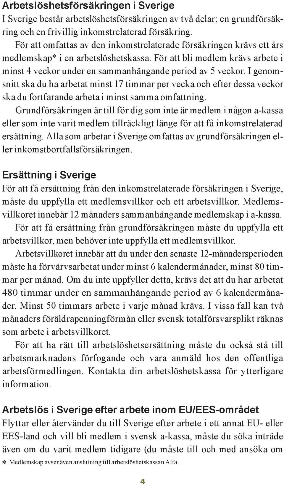 I genomsnitt ska du ha arbetat minst 17 timmar per vecka och efter dessa veckor ska du fortfarande arbeta i minst samma omfattning.