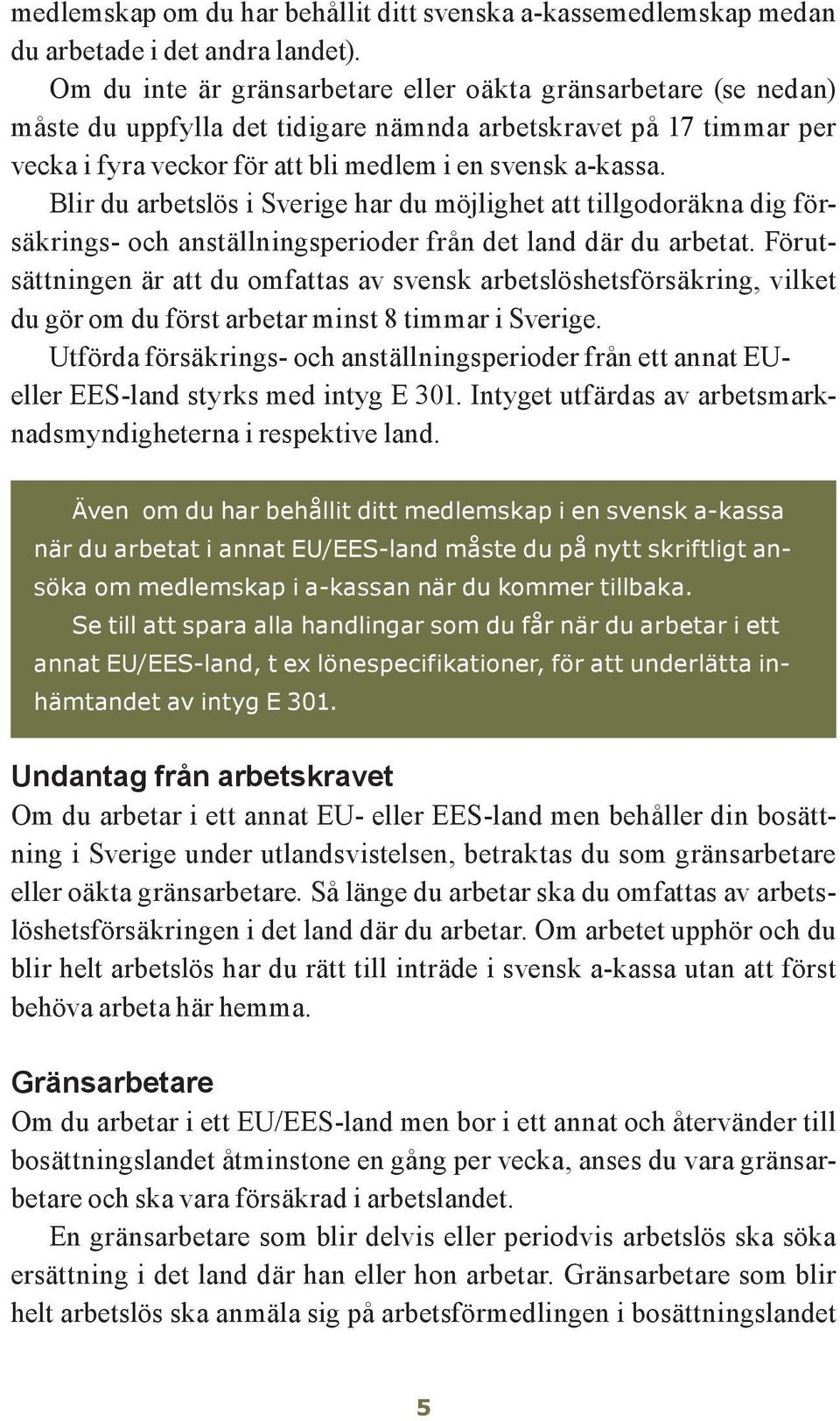 Blir du arbetslös i Sverige har du möjlighet att tillgodoräkna dig försäkrings- och anställningsperioder från det land där du arbetat.