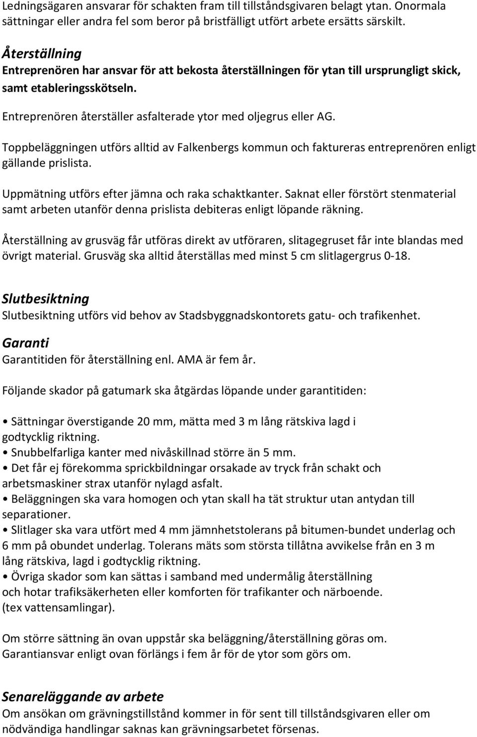 Toppbeläggningen utförs alltid av Falkenbergs kommun och faktureras entreprenören enligt gällande prislista. Uppmätning utförs efter jämna och raka schaktkanter.