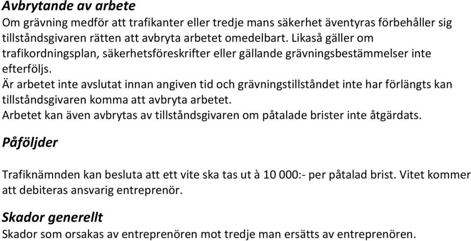 Är arbetet inte avslutat innan angiven tid och grävningstillståndet inte har förlängts kan tillståndsgivaren komma att avbryta arbetet.