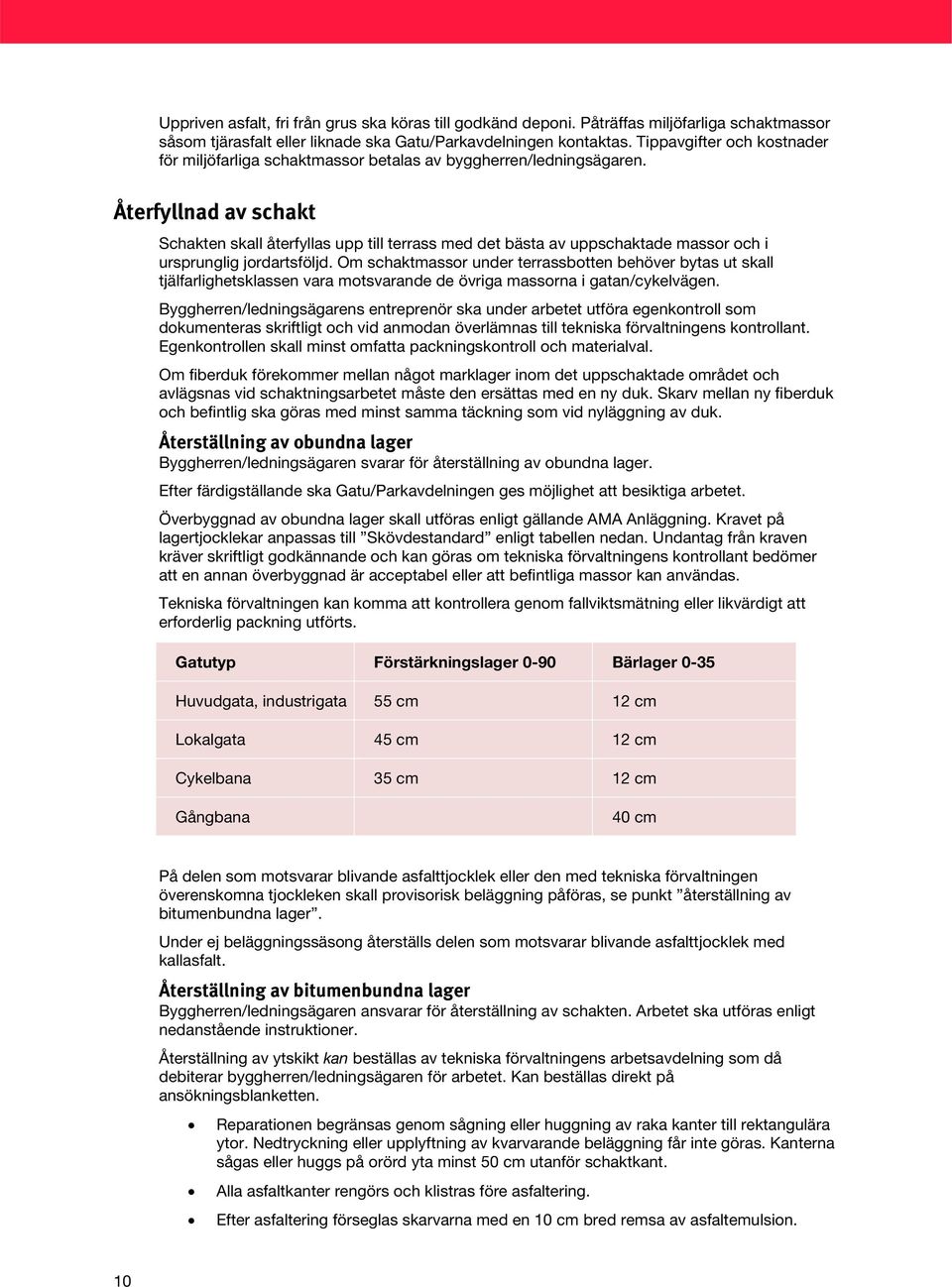 Återfyllnad av schakt Schakten skall återfyllas upp till terrass med det bästa av uppschaktade massor och i ursprunglig jordartsföljd.