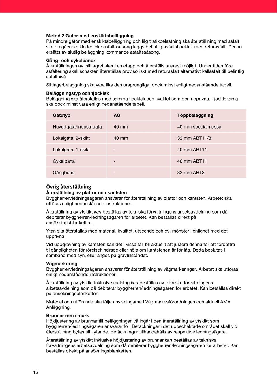 Gång- och cykelbanor Återställningen av slitlagret sker i en etapp och återställs snarast möjligt.