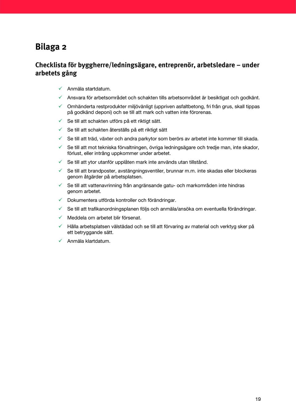 Se till att schakten utförs på ett riktigt sätt. Se till att schakten återställs på ett riktigt sätt Se till att träd, växter och andra parkytor som berörs av arbetet inte kommer till skada.