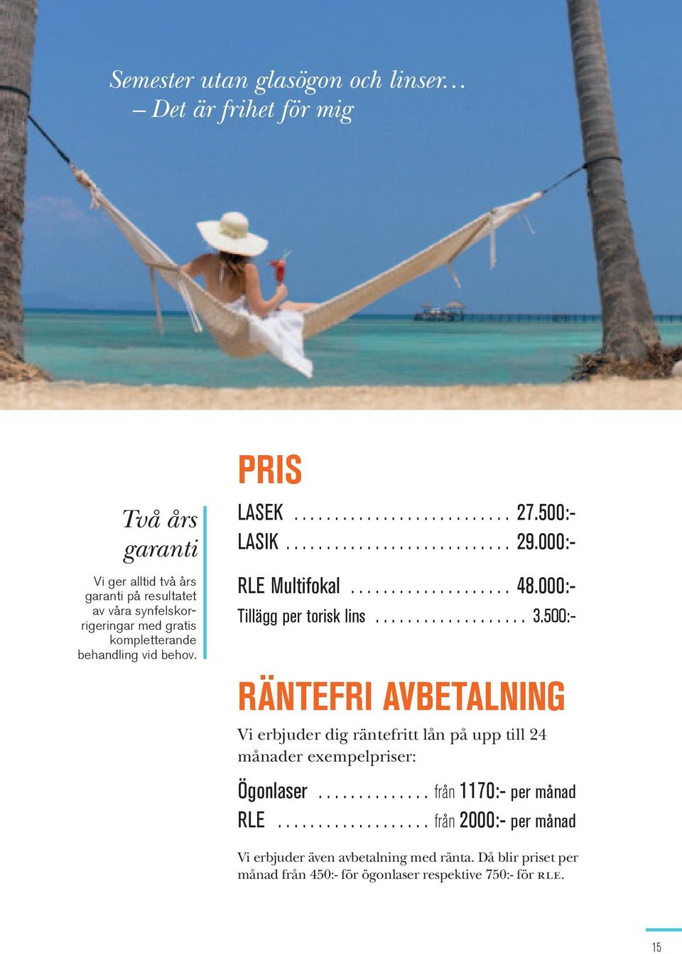 000:- Tillägg per torisk lins................... 3.500:- Räntefri avbetalning Vi erbjuder dig räntefritt lån på upp till 24 månader exempelpriser: Ögonlaser.
