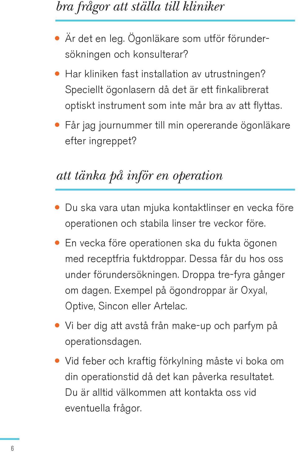 att tänka på inför en operation Du ska vara utan mjuka kontaktlinser en vecka före operationen och stabila linser tre veckor före.