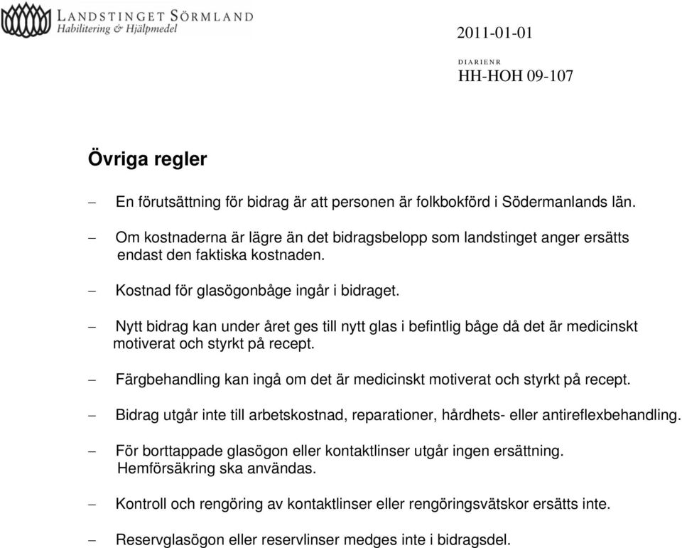 Nytt bidrag kan under året ges till nytt glas i befintlig båge då det är medicinskt motiverat och styrkt på recept. Färgbehandling kan ingå om det är medicinskt motiverat och styrkt på recept.