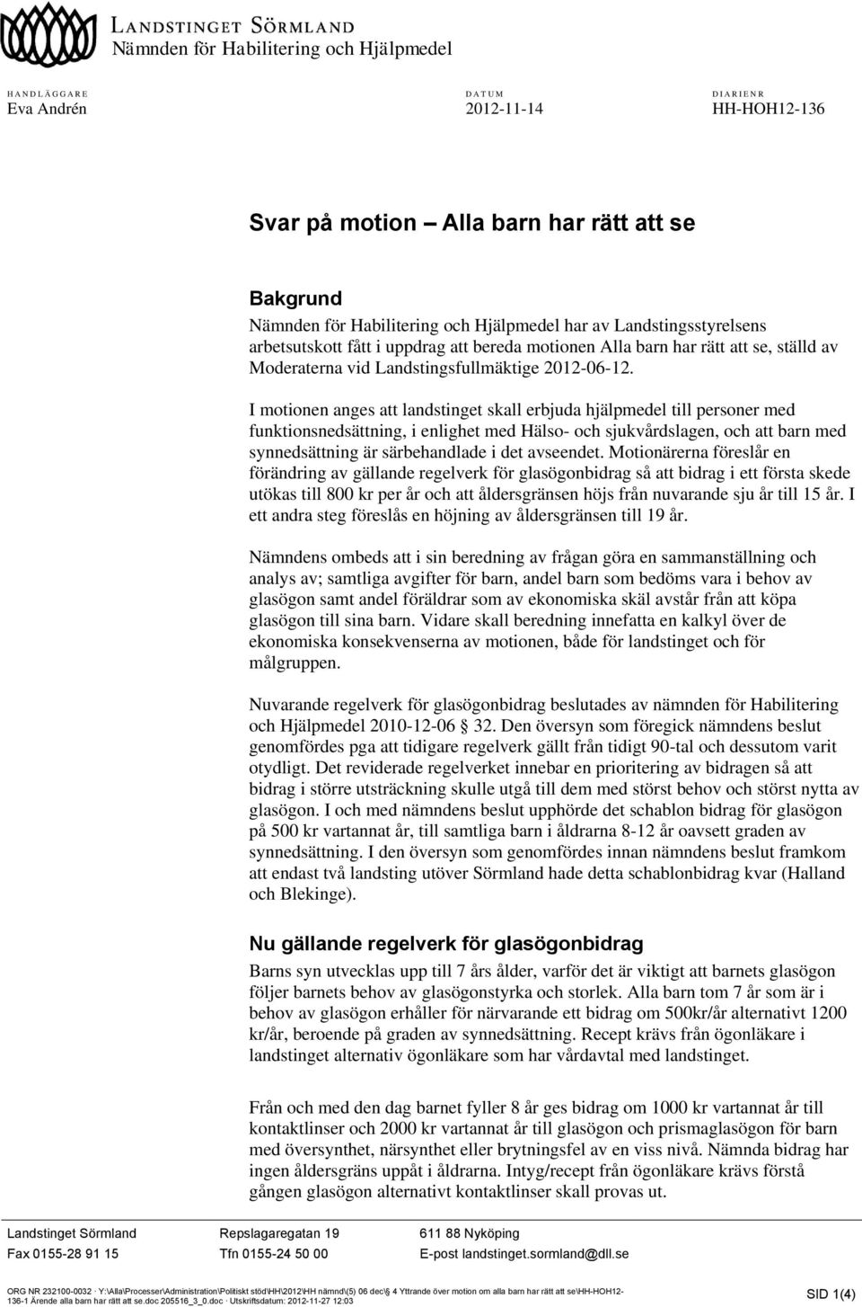 I motionen anges att landstinget skall erbjuda hjälpmedel till personer med funktionsnedsättning, i enlighet med Hälso- och sjukvårdslagen, och att barn med synnedsättning är särbehandlade i det