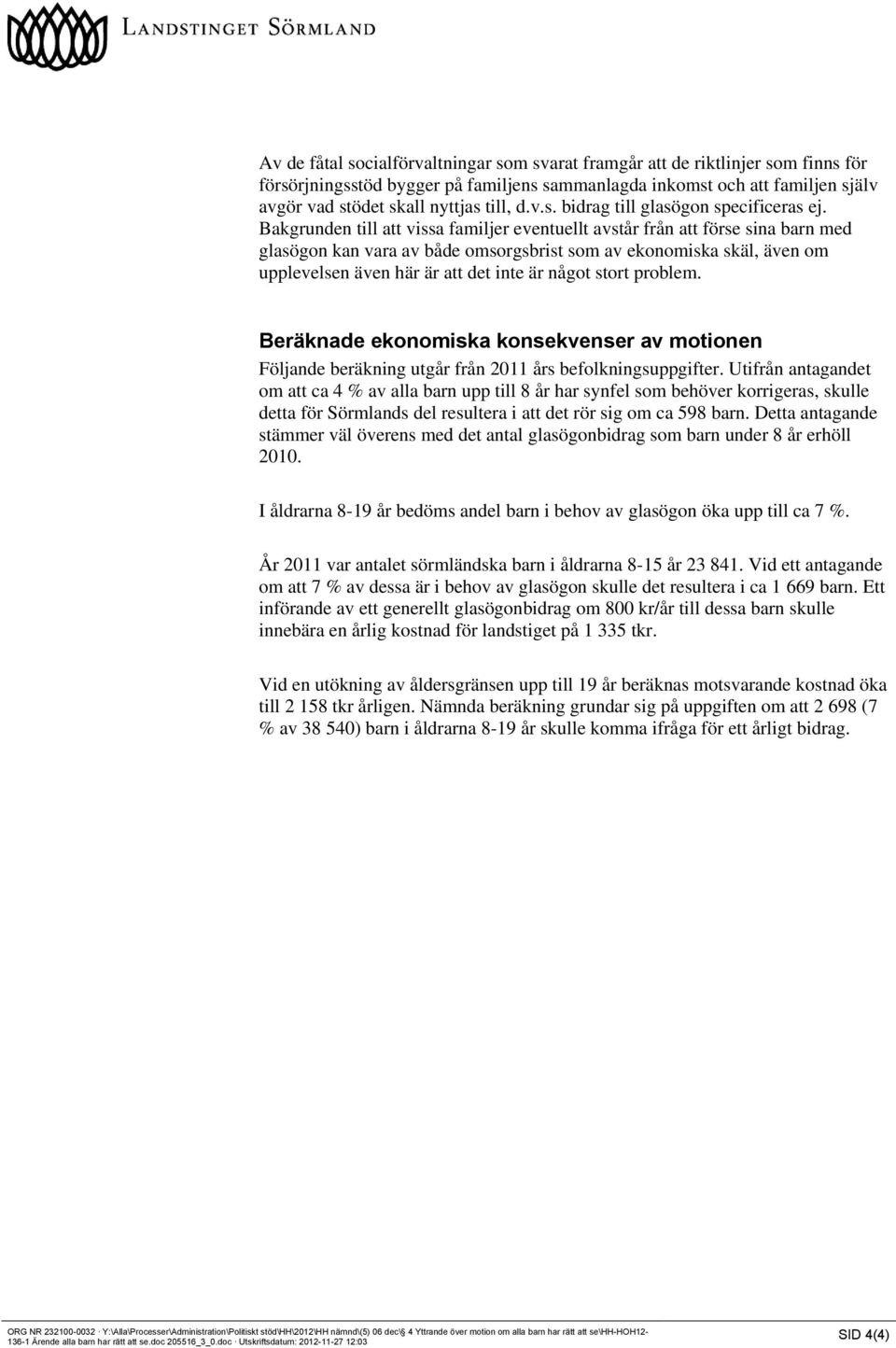 Bakgrunden till att vissa familjer eventuellt avstår från att förse sina barn med glasögon kan vara av både omsorgsbrist som av ekonomiska skäl, även om upplevelsen även här är att det inte är något