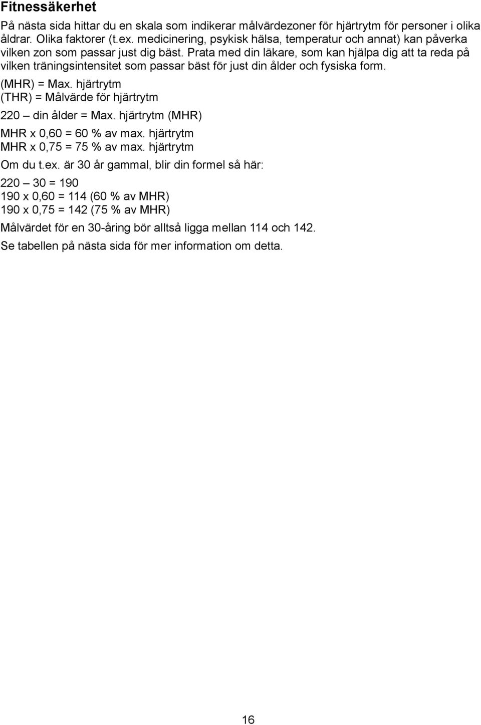 Prata med din läkare, som kan hjälpa dig att ta reda på vilken träningsintensitet som passar bäst för just din ålder och fysiska form. (MHR) = Max.