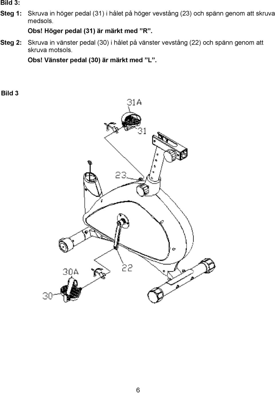 Steg 2: Skruva in vänster pedal (30) i hålet på vänster vevstång (22) och