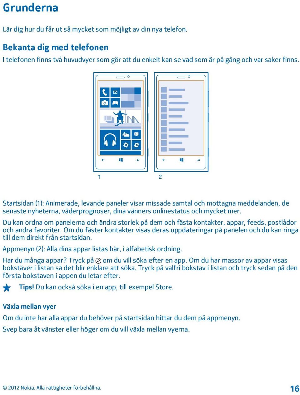 Du kan ordna om panelerna och ändra storlek på dem och fästa kontakter, appar, feeds, postlådor och andra favoriter.