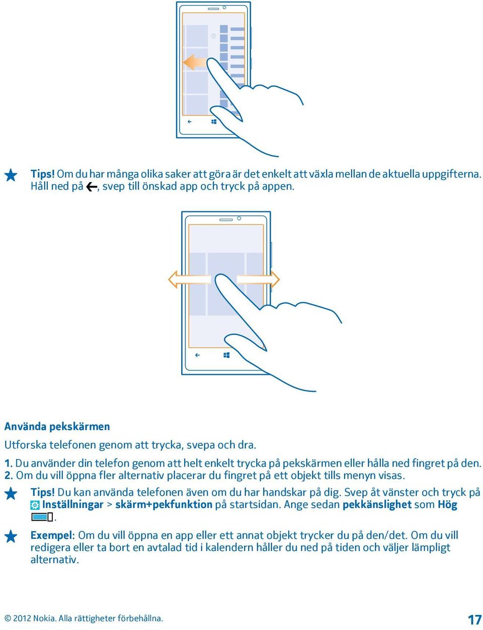 Om du vill öppna fler alternativ placerar du fingret på ett objekt tills menyn visas. Tips! Du kan använda telefonen även om du har handskar på dig.