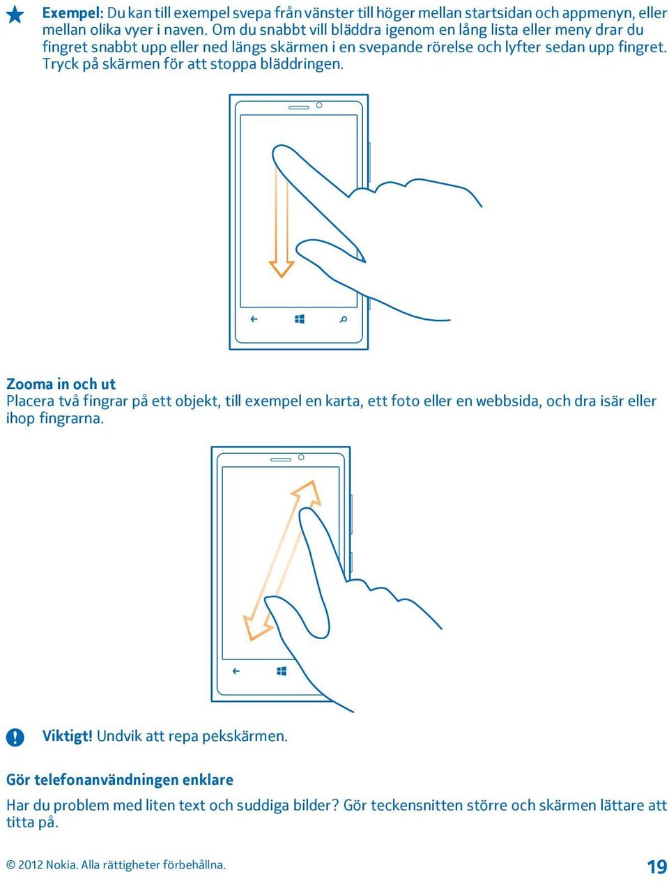 Tryck på skärmen för att stoppa bläddringen.