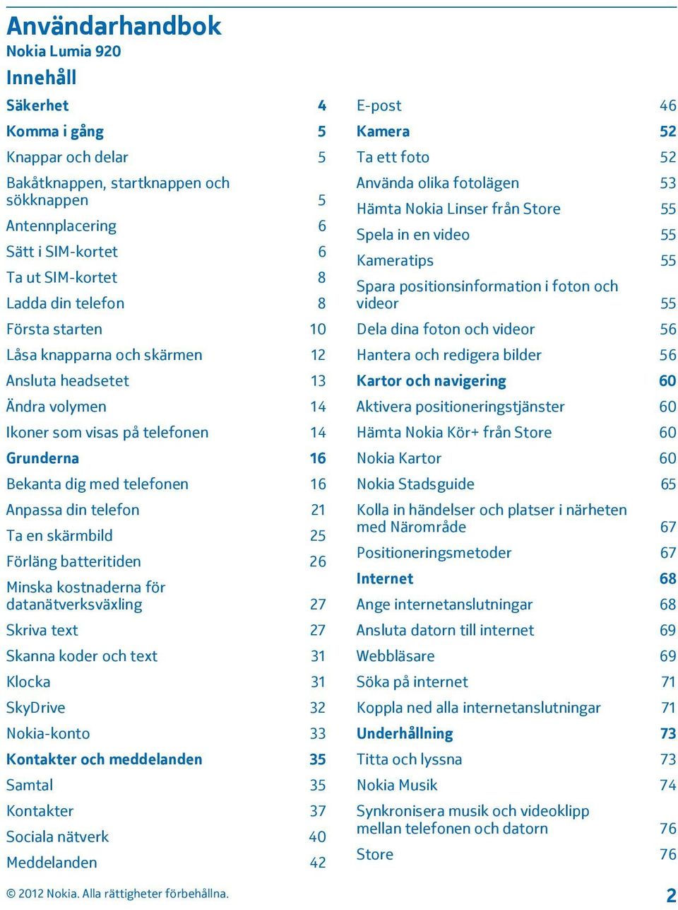 skärmbild 25 Förläng batteritiden 26 Minska kostnaderna för datanätverksväxling 27 Skriva text 27 Skanna koder och text 31 Klocka 31 SkyDrive 32 Nokia-konto 33 Kontakter och meddelanden 35 Samtal 35