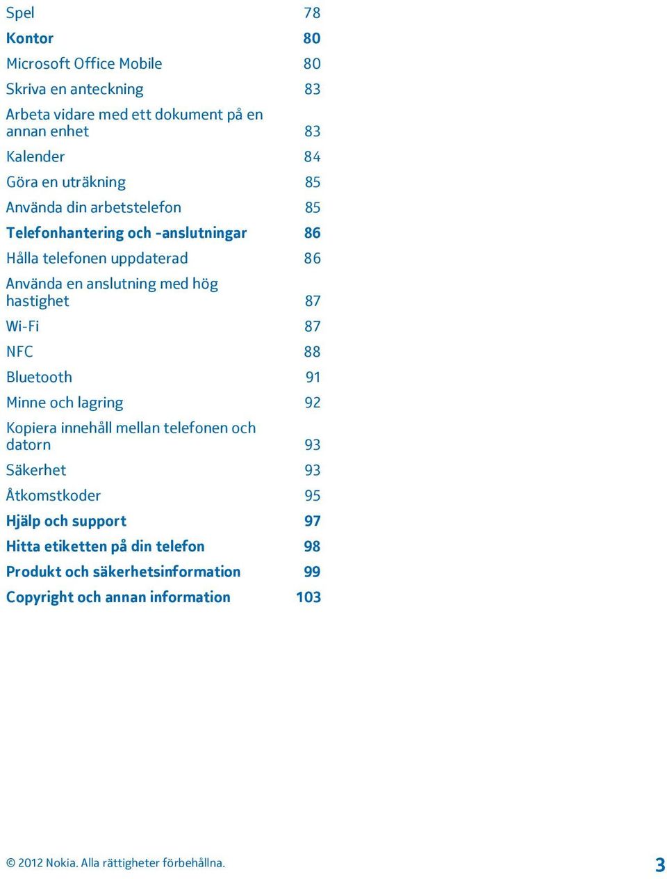anslutning med hög hastighet 87 Wi-Fi 87 NFC 88 Bluetooth 91 Minne och lagring 92 Kopiera innehåll mellan telefonen och datorn 93