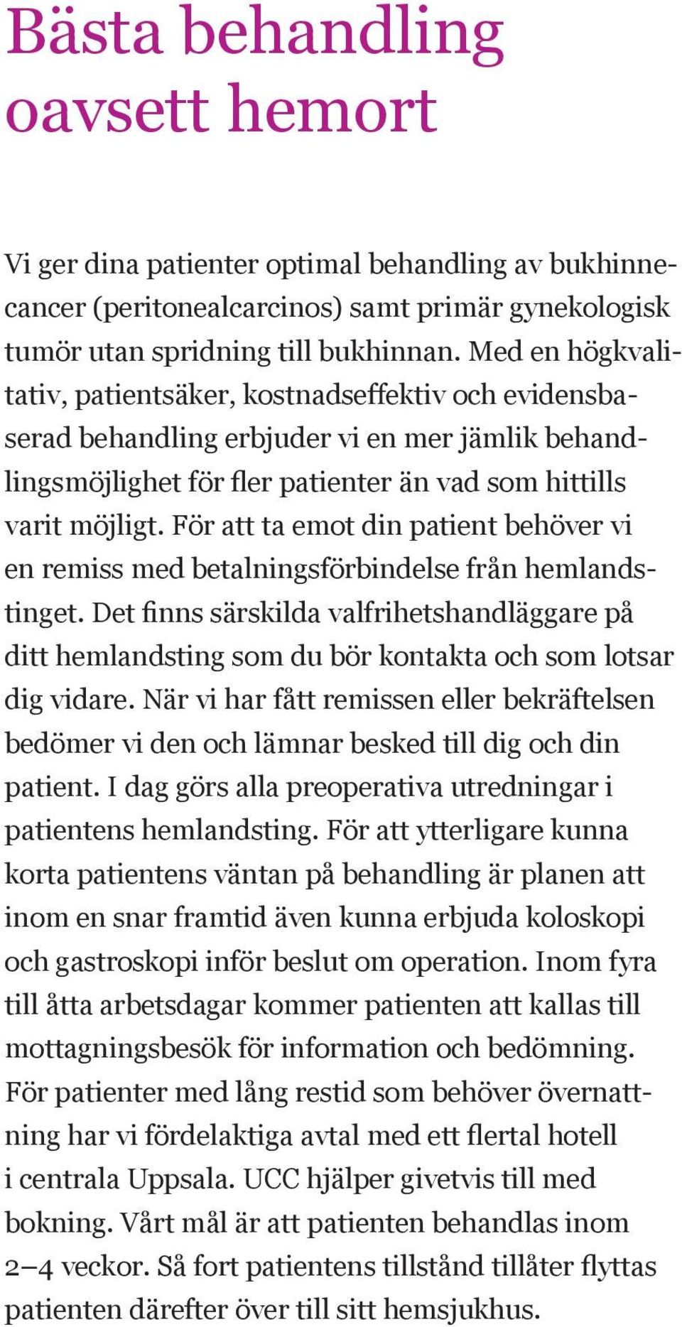 För att ta emot din patient behöver vi en remiss med betalningsförbindelse från hemlandstinget.