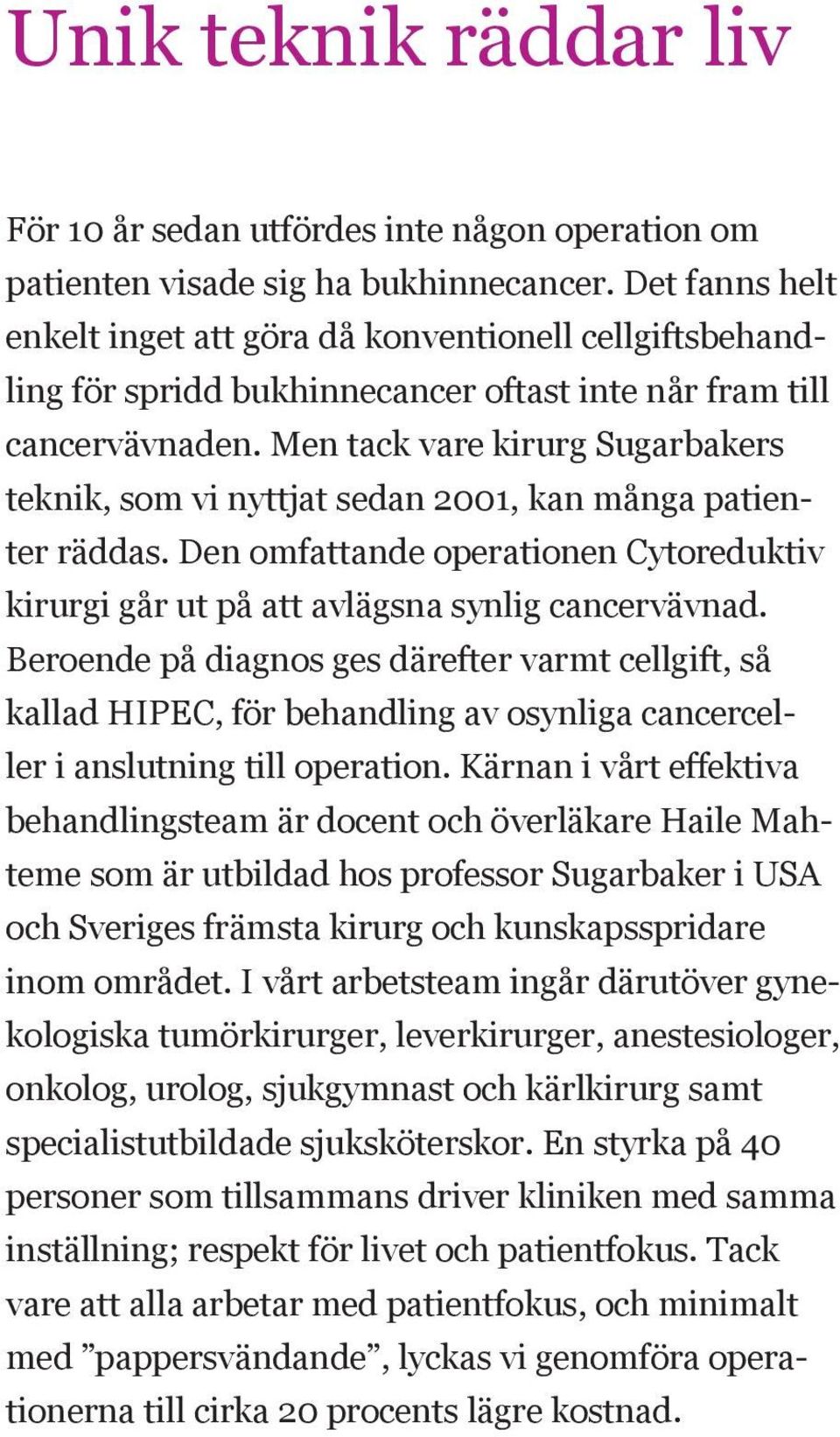 Men tack vare kirurg Sugarbakers teknik, som vi nyttjat sedan 2001, kan många patienter räddas. Den omfattande operationen Cytoreduktiv kirurgi går ut på att avlägsna synlig cancervävnad.