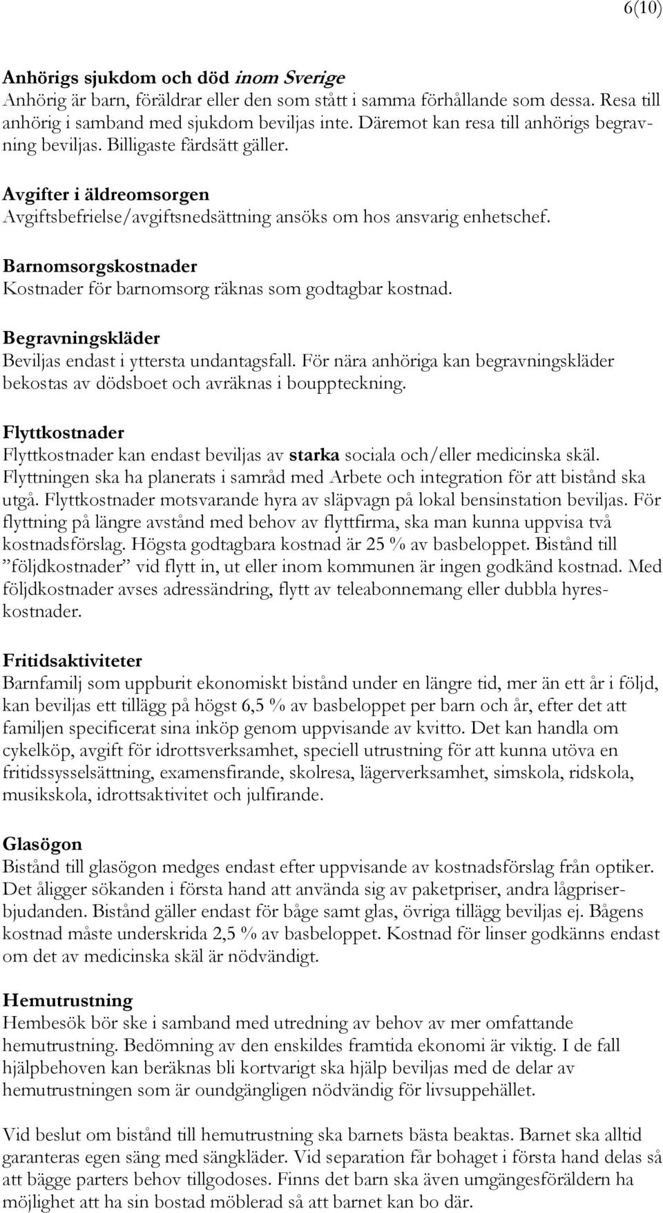 Barnomsorgskostnader Kostnader för barnomsorg räknas som godtagbar kostnad. Begravningskläder Beviljas endast i yttersta undantagsfall.