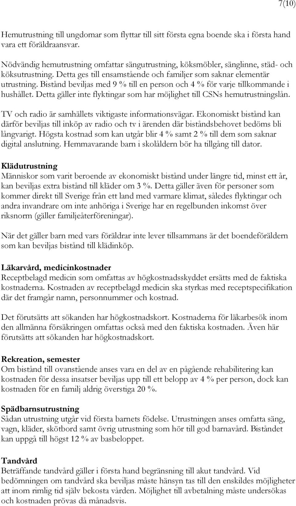 Bistånd beviljas med 9 % till en person och 4 % för varje tillkommande i hushållet. Detta gäller inte flyktingar som har möjlighet till CSNs hemutrustningslån.