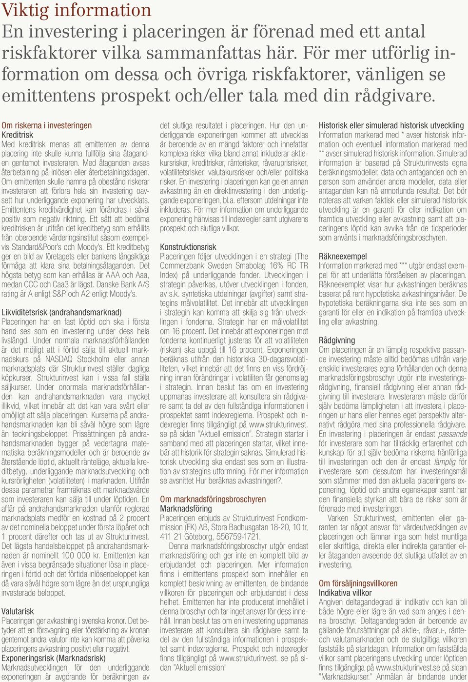 Om riskerna i investeringen Kreditrisk Med kreditrisk menas att emittenten av denna placering inte skulle kunna fullfölja sina åtaganden gentemot investeraren.