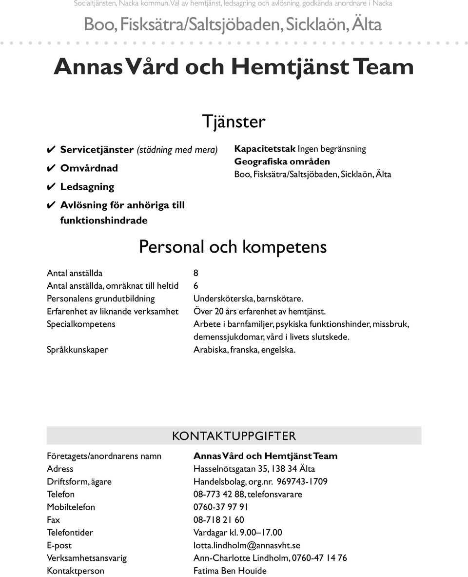 funktionshindrade Tjänster Kapacitetstak Ingen begränsning Geografiska områden Personal och kompetens Antal anställda 8 Antal anställda, omräknat till heltid 6 Personalens grundutbildning