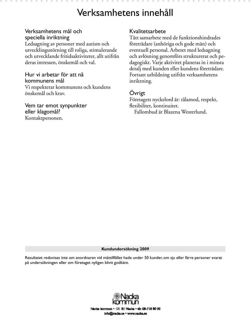 Kvalitetsarbete Tätt samarbete med de funktionshindrades företrädare (anhöriga och gode män) och eventuell personal. Arbetet med ledsagning och avlösning genomförs strukturerat och pedagogiskt.