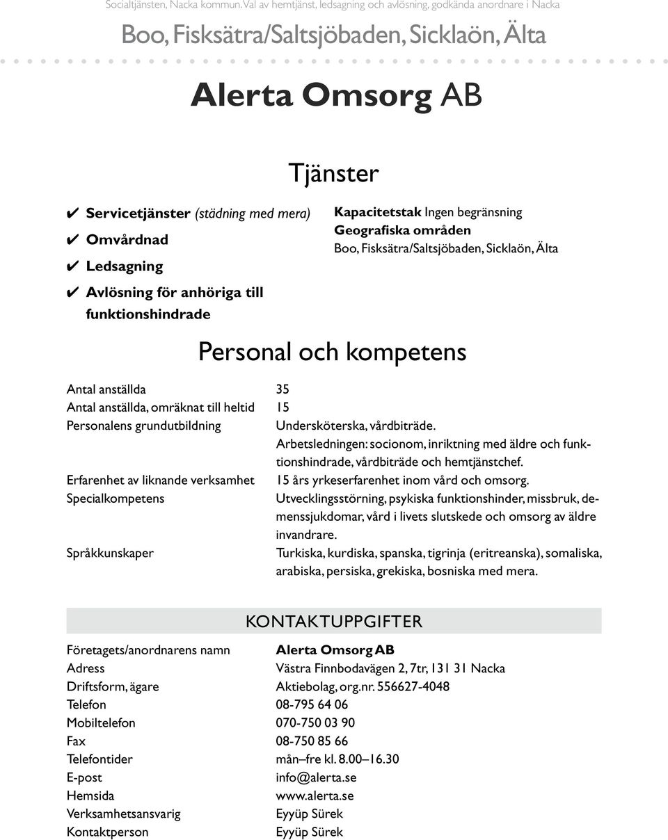 Kapacitetstak Ingen begränsning Geografiska områden Personal och kompetens Antal anställda 35 Antal anställda, omräknat till heltid 15 Personalens grundutbildning Undersköterska, vårdbiträde.