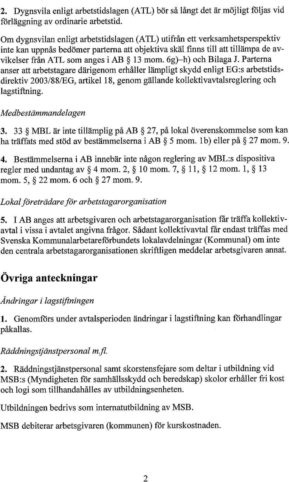 6g)-h) och Bilaga J. Parterna anser att arbetstagare därigenom erhåller lämpligt skydd enligt EG:s arbetstidsdirektiv 2003/88/EG, artikel 18, genom gällande kollektivavtalsreglering och lagstiftning.