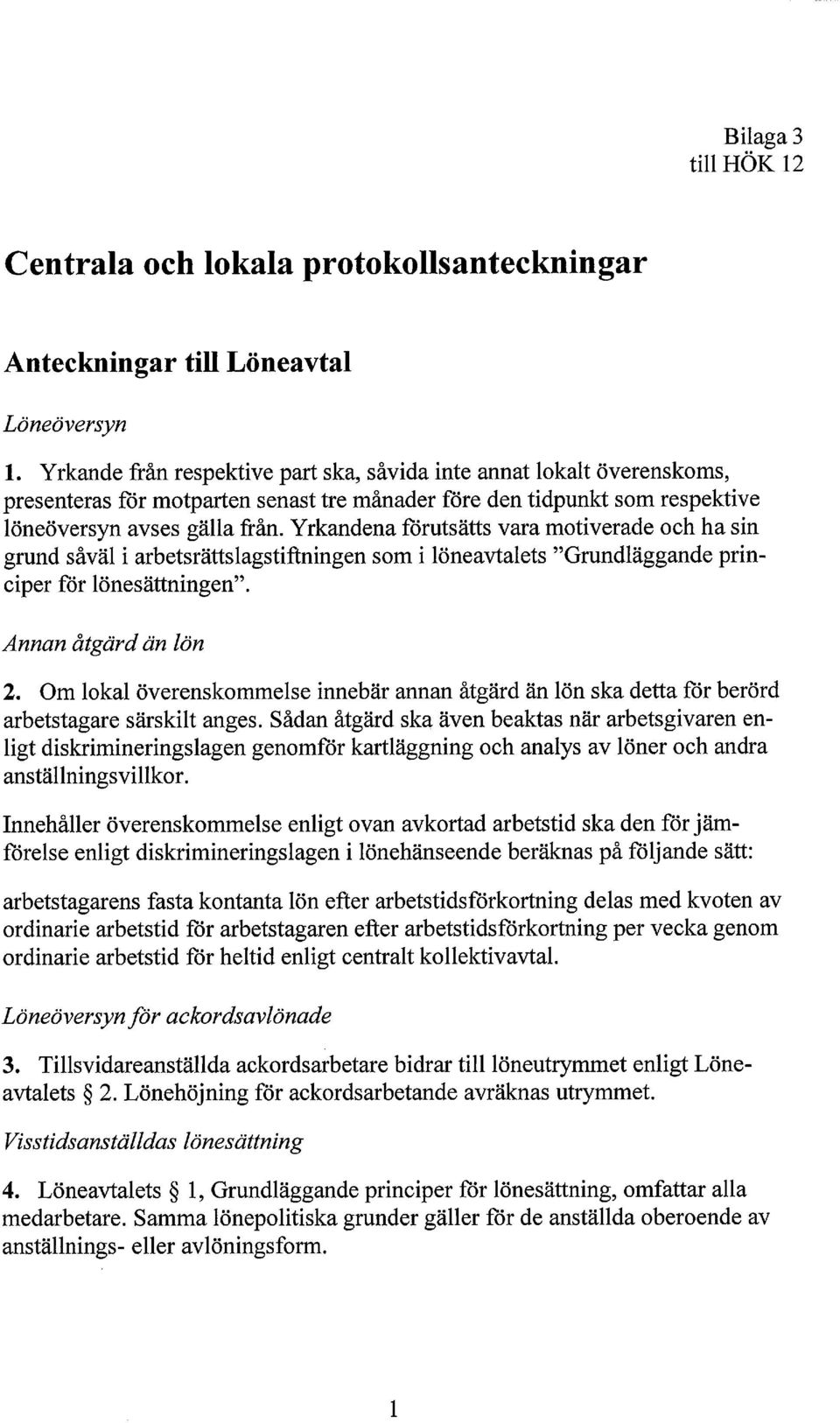 Yrkandena förutsätts vara motiverade och ha sin grund såväl i arbetsrätts lagstiftningen som i löneavtalets "Grundläggande principer för lönesättningen". Annan åtgärd än lön 2.