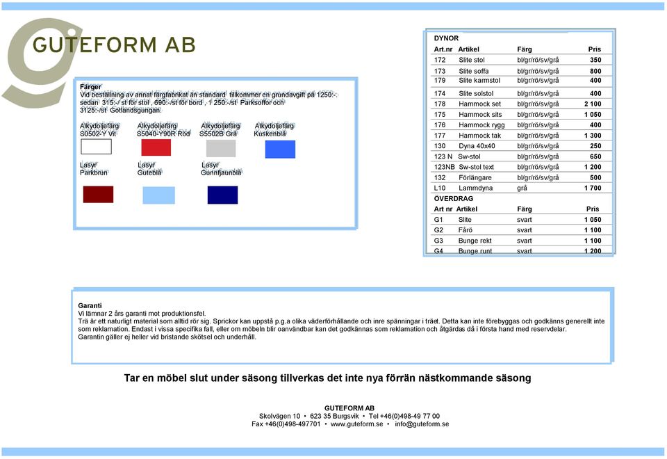 nr Artikel Färg Pris 172 Slite stol bl/gr/rö/sv/grå 350 173 Slite soffa bl/gr/rö/sv/grå 800 179 Slite karmstol bl/gr/rö/sv/grå 400 174 Slite solstol bl/gr/rö/sv/grå 400 178 Hammock set