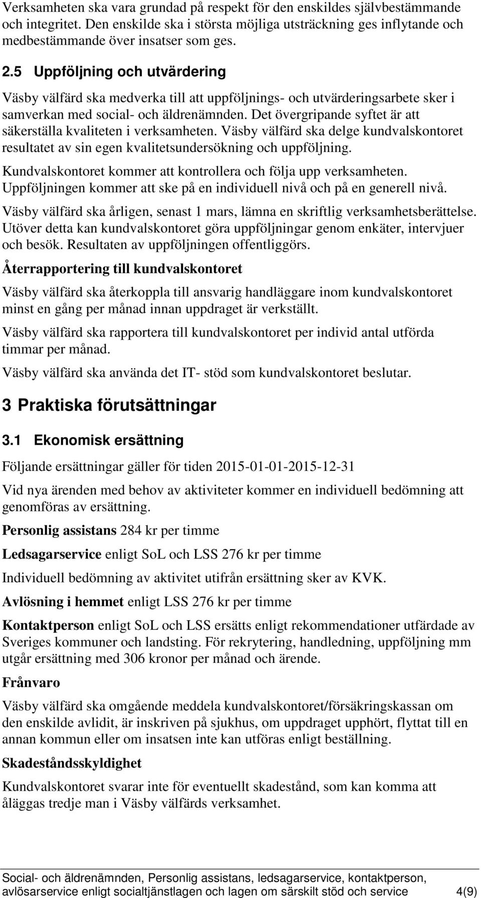 Det övergripande syftet är att säkerställa kvaliteten i verksamheten. Väsby välfärd ska delge kundvalskontoret resultatet av sin egen kvalitetsundersökning och uppföljning.