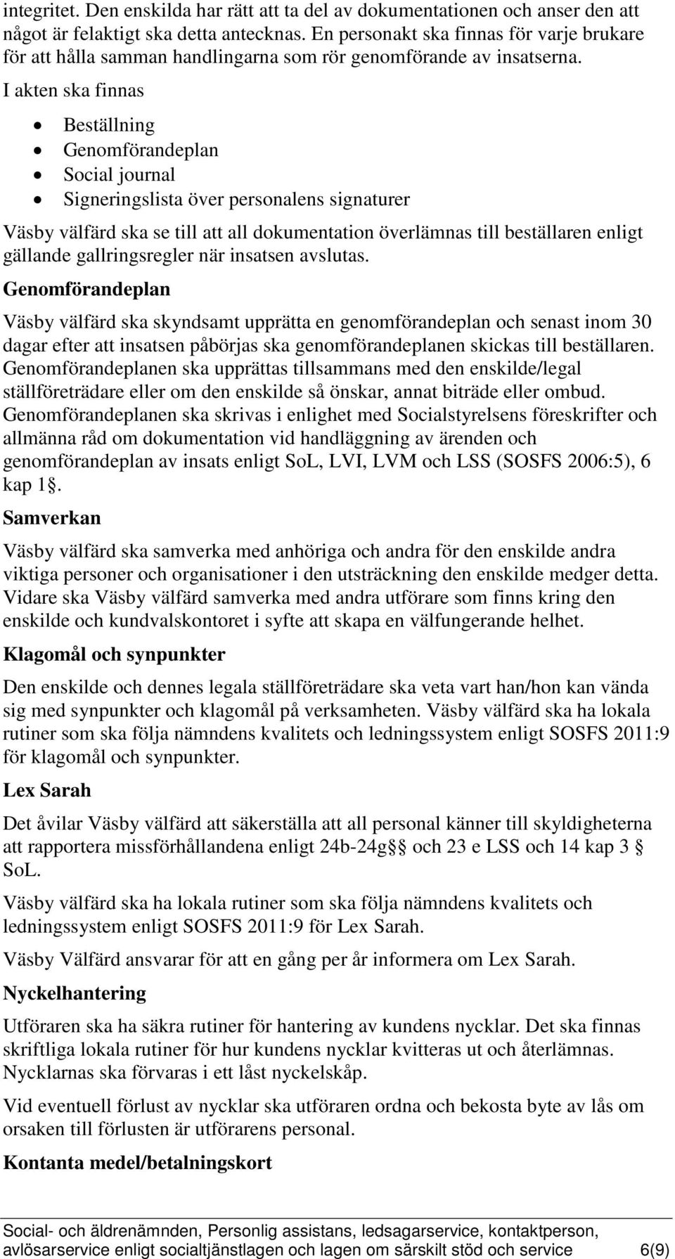 I akten ska finnas Beställning Genomförandeplan Social journal Signeringslista över personalens signaturer Väsby välfärd ska se till att all dokumentation överlämnas till beställaren enligt gällande