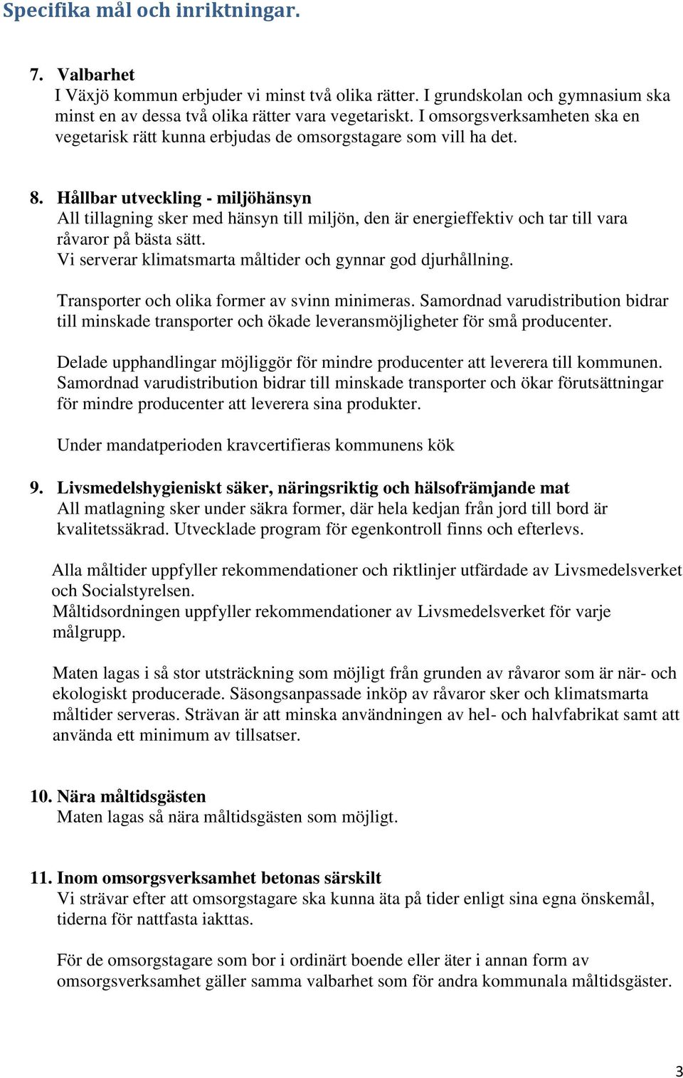 Hållbar utveckling - miljöhänsyn All tillagning sker med hänsyn till miljön, den är energieffektiv och tar till vara råvaror på bästa sätt.