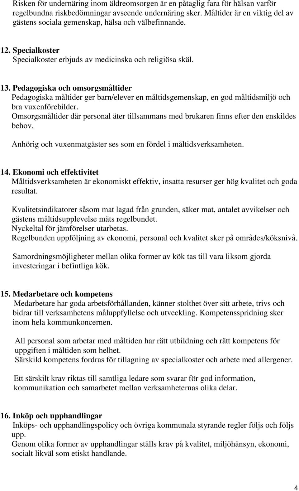 Pedagogiska och omsorgsmåltider Pedagogiska måltider ger barn/elever en måltidsgemenskap, en god måltidsmiljö och bra vuxenförebilder.