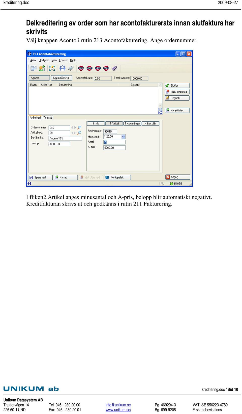I fliken2.artikel anges minusantal och A-pris, belopp blir automatiskt negativt.