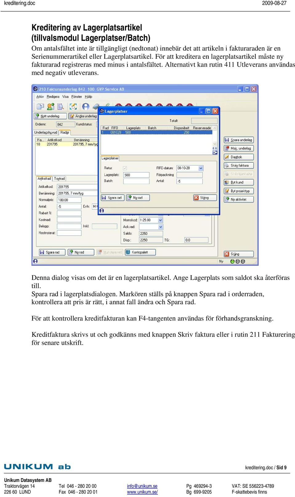 Alternativt kan rutin 411 Utleverans användas med negativ utleverans. Denna dialog visas om det är en lagerplatsartikel.