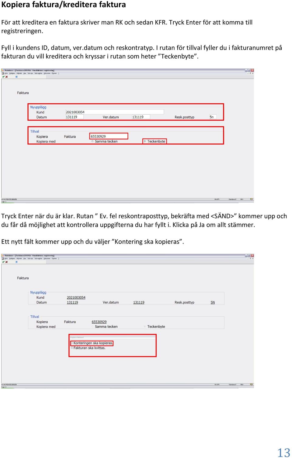 I rutan för tillval fyller du i fakturanumret på fakturan du vill kreditera och kryssar i rutan som heter Teckenbyte.